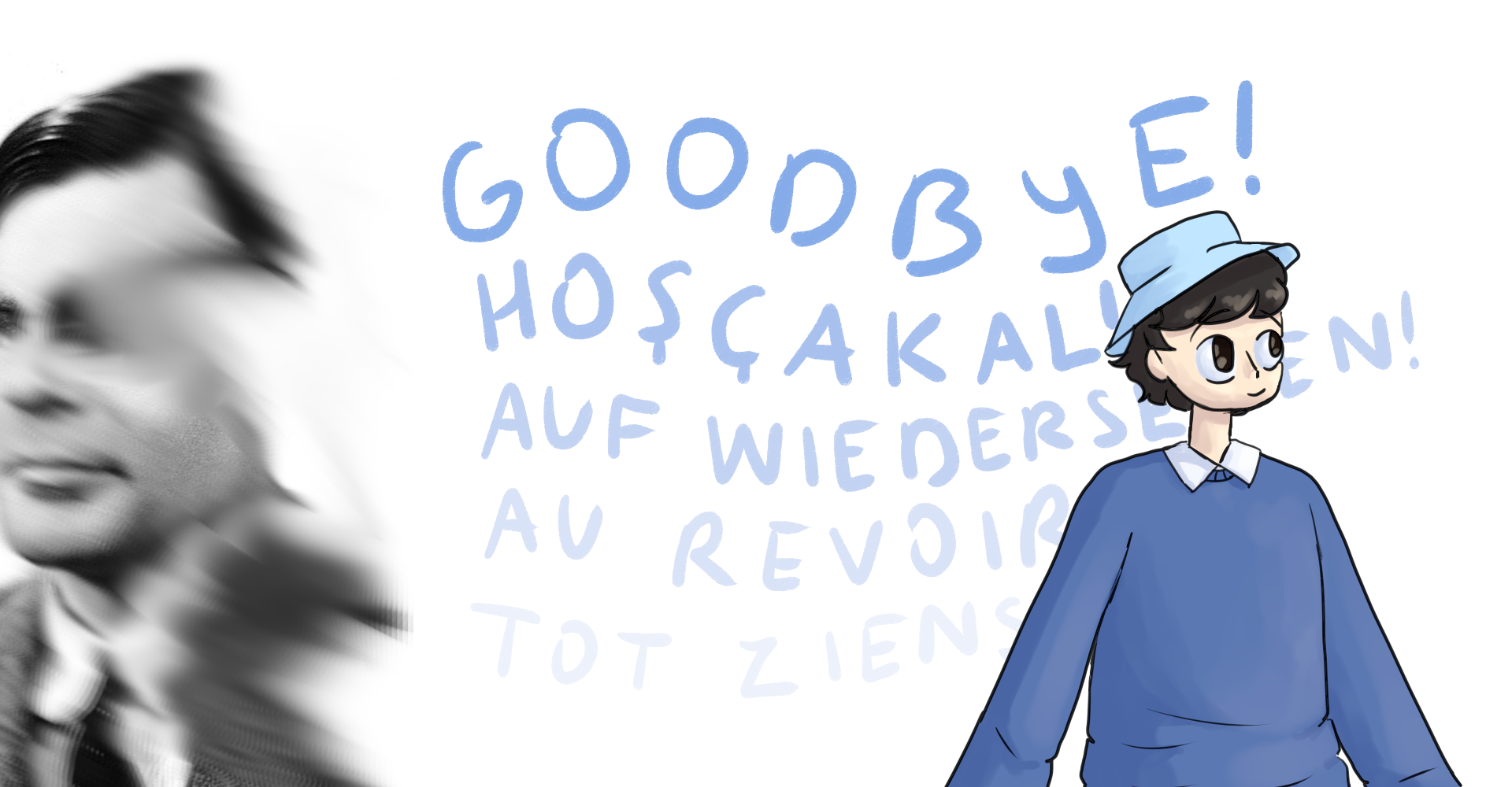 A digital drawing. On the left there's photo of Alan Turing with a very smeared right side. On the right side there's Esin (my persona) walking to further right. In the middle, briefly behind Esin, there's text saying 'Goodbye!', 'Hoşçakal!', 'Auf Wiedersehen!', 'Au revoir!', and 'Tot ziens!'.